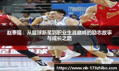 赵泰隆：从篮球新星到职业生涯巅峰的励志故事与成长之路