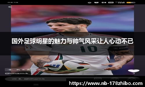 国外足球明星的魅力与帅气风采让人心动不已