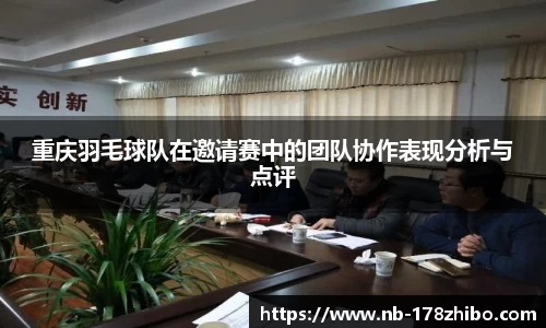重庆羽毛球队在邀请赛中的团队协作表现分析与点评